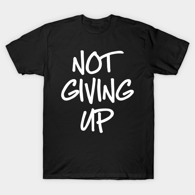 Not Giving Up T-Shirt by CeeGunn